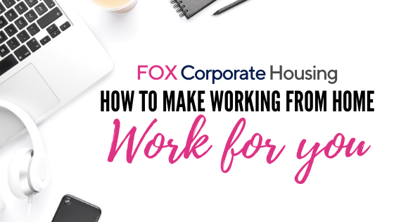 How to Make Working from Home Work for You | FOX Corporate Housing